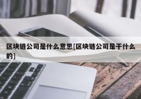 区块链公司是什么意思[区块链公司是干什么的]