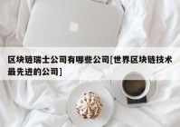 区块链瑞士公司有哪些公司[世界区块链技术最先进的公司]