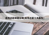 高伟达区块链公司[高伟达前十大股东]