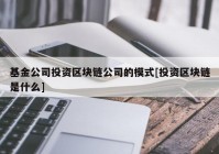 基金公司投资区块链公司的模式[投资区块链是什么]